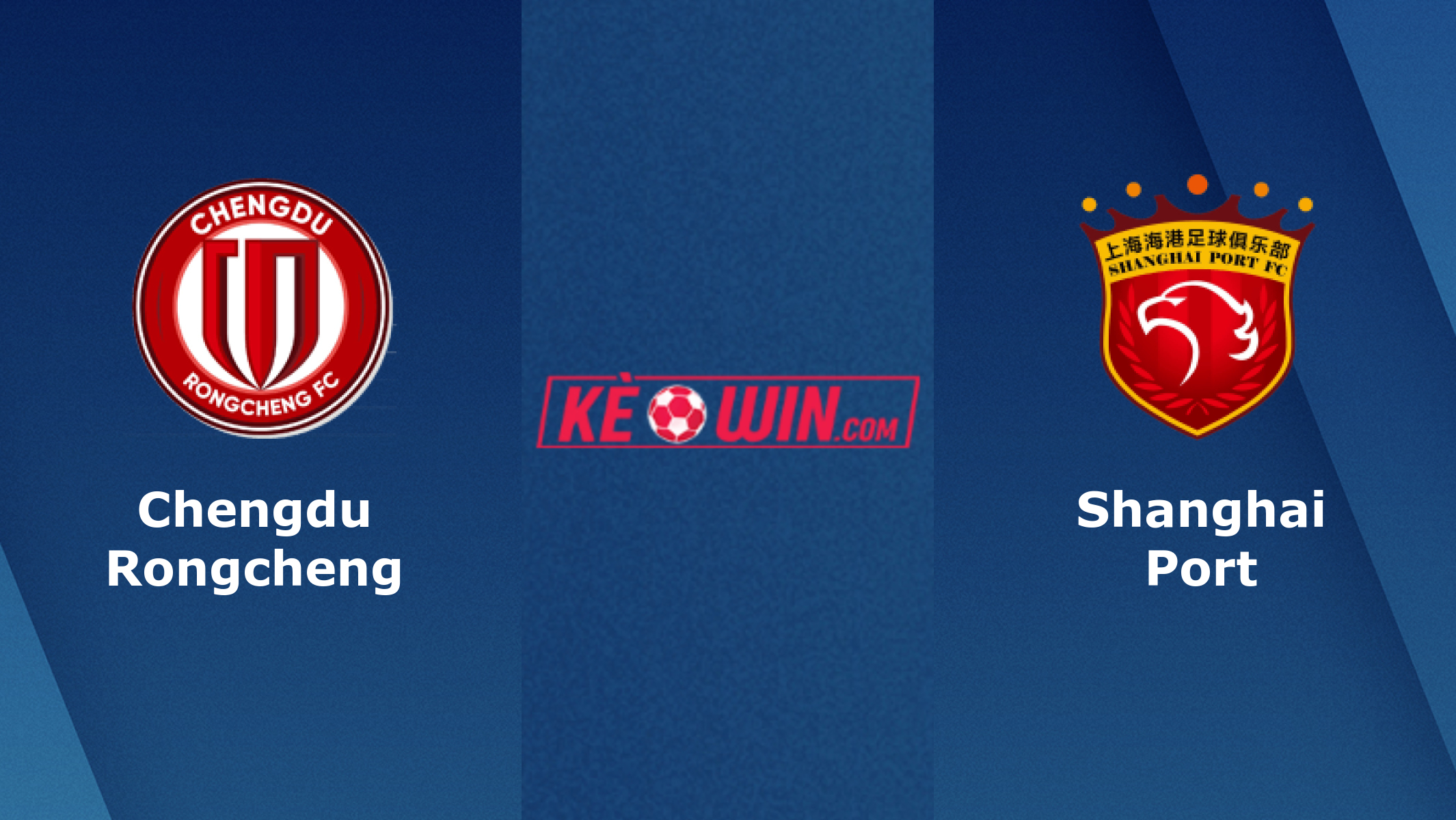Chengdu Rongcheng vs Shanghai Port – Soi kèo bóng 18h30 10/12/2022 – VĐQG Trung Quốc