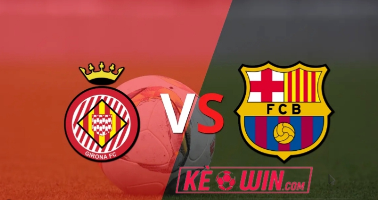 Girona vs Barcelona – Soi kèo bóng 22h15 28/01/2023 – VĐQG Tây Ban Nha